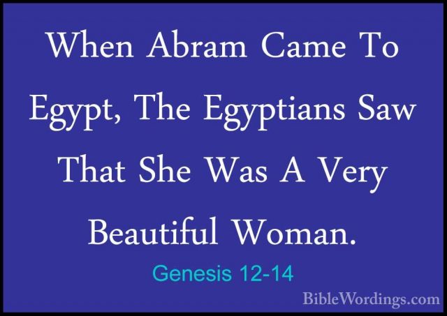 Genesis 12-14 - When Abram Came To Egypt, The Egyptians Saw ThatWhen Abram Came To Egypt, The Egyptians Saw That She Was A Very Beautiful Woman. 