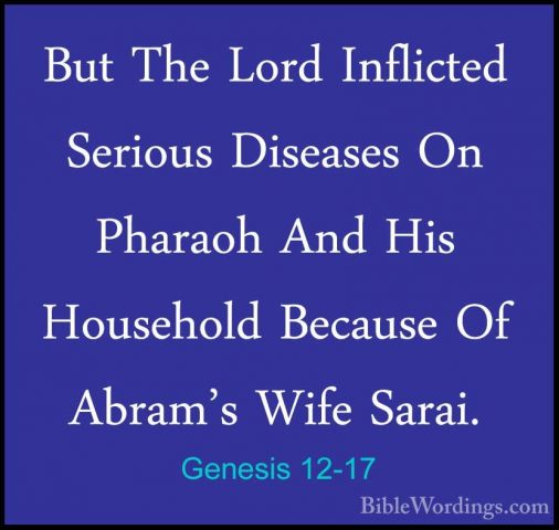Genesis 12-17 - But The Lord Inflicted Serious Diseases On PharaoBut The Lord Inflicted Serious Diseases On Pharaoh And His Household Because Of Abram's Wife Sarai. 