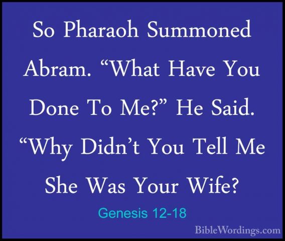 Genesis 12-18 - So Pharaoh Summoned Abram. "What Have You Done ToSo Pharaoh Summoned Abram. "What Have You Done To Me?" He Said. "Why Didn't You Tell Me She Was Your Wife? 