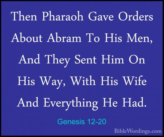 Genesis 12-20 - Then Pharaoh Gave Orders About Abram To His Men,Then Pharaoh Gave Orders About Abram To His Men, And They Sent Him On His Way, With His Wife And Everything He Had.