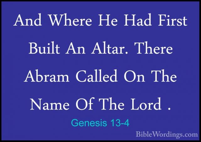 Genesis 13-4 - And Where He Had First Built An Altar. There AbramAnd Where He Had First Built An Altar. There Abram Called On The Name Of The Lord . 