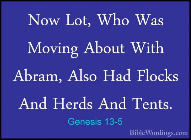Genesis 13-5 - Now Lot, Who Was Moving About With Abram, Also HadNow Lot, Who Was Moving About With Abram, Also Had Flocks And Herds And Tents. 