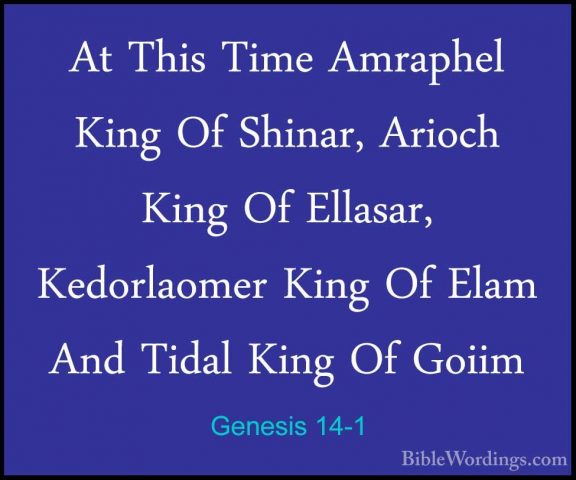 Genesis 14-1 - At This Time Amraphel King Of Shinar, Arioch KingAt This Time Amraphel King Of Shinar, Arioch King Of Ellasar, Kedorlaomer King Of Elam And Tidal King Of Goiim 