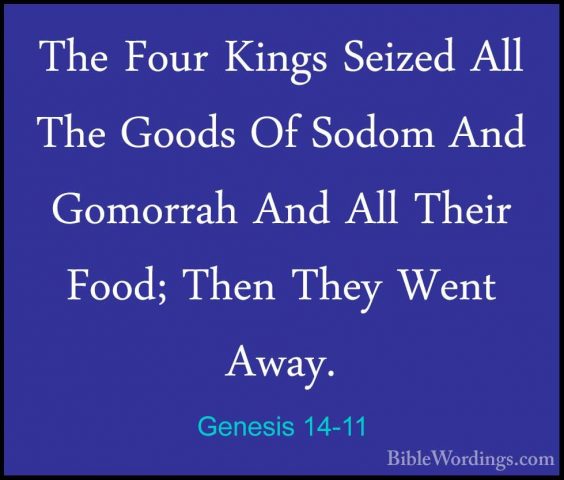 Genesis 14-11 - The Four Kings Seized All The Goods Of Sodom AndThe Four Kings Seized All The Goods Of Sodom And Gomorrah And All Their Food; Then They Went Away. 
