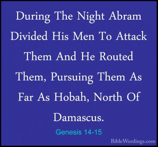Genesis 14-15 - During The Night Abram Divided His Men To AttackDuring The Night Abram Divided His Men To Attack Them And He Routed Them, Pursuing Them As Far As Hobah, North Of Damascus. 