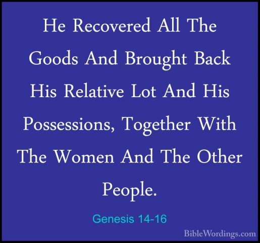 Genesis 14-16 - He Recovered All The Goods And Brought Back His RHe Recovered All The Goods And Brought Back His Relative Lot And His Possessions, Together With The Women And The Other People. 