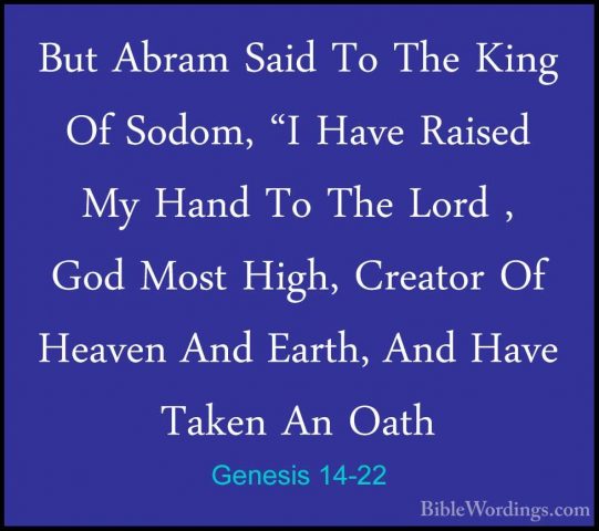 Genesis 14-22 - But Abram Said To The King Of Sodom, "I Have RaisBut Abram Said To The King Of Sodom, "I Have Raised My Hand To The Lord , God Most High, Creator Of Heaven And Earth, And Have Taken An Oath 