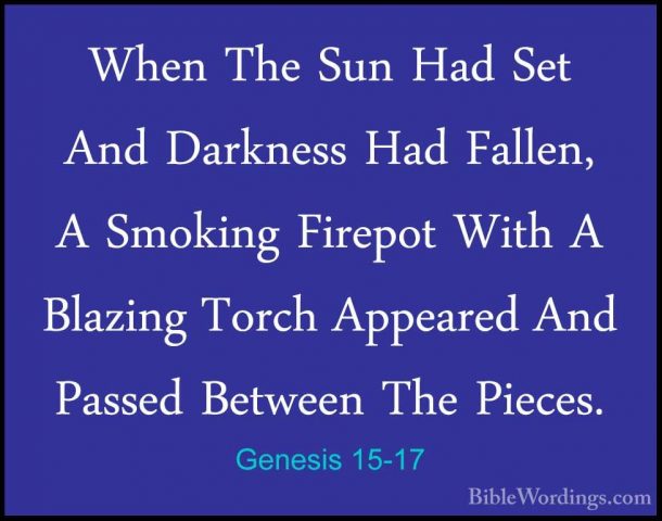 Genesis 15-17 - When The Sun Had Set And Darkness Had Fallen, A SWhen The Sun Had Set And Darkness Had Fallen, A Smoking Firepot With A Blazing Torch Appeared And Passed Between The Pieces. 