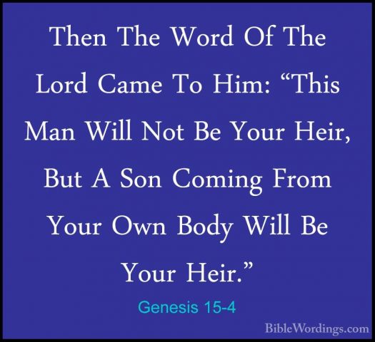 Genesis 15-4 - Then The Word Of The Lord Came To Him: "This Man WThen The Word Of The Lord Came To Him: "This Man Will Not Be Your Heir, But A Son Coming From Your Own Body Will Be Your Heir." 