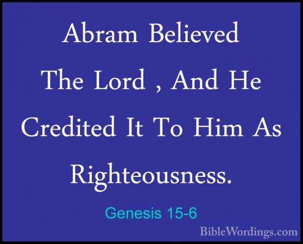 Genesis 15-6 - Abram Believed The Lord , And He Credited It To HiAbram Believed The Lord , And He Credited It To Him As Righteousness. 