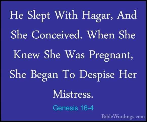 Genesis 16-4 - He Slept With Hagar, And She Conceived. When She KHe Slept With Hagar, And She Conceived. When She Knew She Was Pregnant, She Began To Despise Her Mistress. 