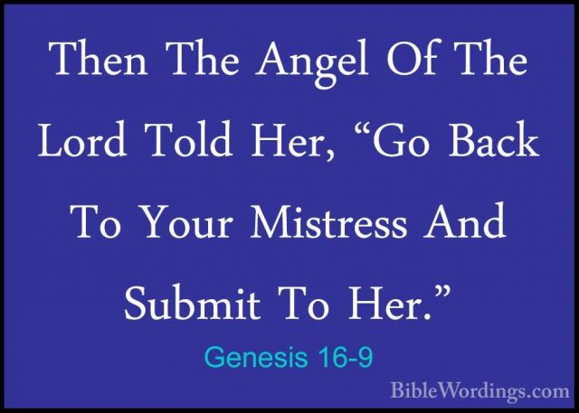 Genesis 16-9 - Then The Angel Of The Lord Told Her, "Go Back To YThen The Angel Of The Lord Told Her, "Go Back To Your Mistress And Submit To Her." 
