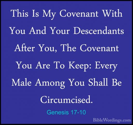 Genesis 17-10 - This Is My Covenant With You And Your DescendantsThis Is My Covenant With You And Your Descendants After You, The Covenant You Are To Keep: Every Male Among You Shall Be Circumcised. 