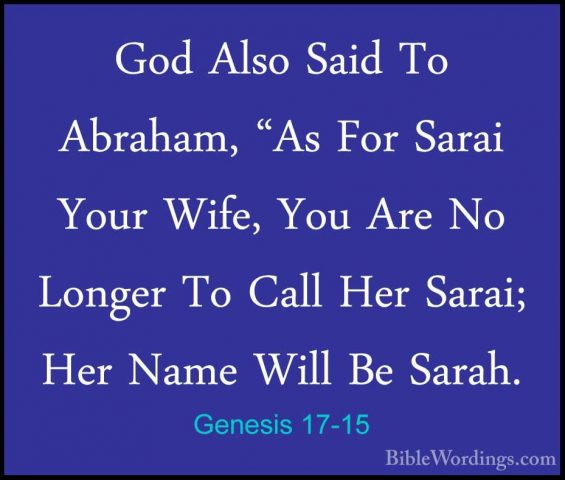 Genesis 17-15 - God Also Said To Abraham, "As For Sarai Your WifeGod Also Said To Abraham, "As For Sarai Your Wife, You Are No Longer To Call Her Sarai; Her Name Will Be Sarah. 
