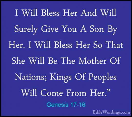 Genesis 17-16 - I Will Bless Her And Will Surely Give You A Son BI Will Bless Her And Will Surely Give You A Son By Her. I Will Bless Her So That She Will Be The Mother Of Nations; Kings Of Peoples Will Come From Her." 