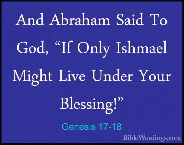 Genesis 17-18 - And Abraham Said To God, "If Only Ishmael Might LAnd Abraham Said To God, "If Only Ishmael Might Live Under Your Blessing!" 