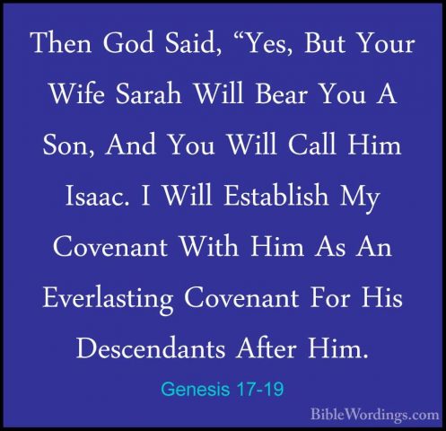 Genesis 17-19 - Then God Said, "Yes, But Your Wife Sarah Will BeaThen God Said, "Yes, But Your Wife Sarah Will Bear You A Son, And You Will Call Him Isaac. I Will Establish My Covenant With Him As An Everlasting Covenant For His Descendants After Him. 