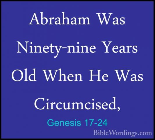 Genesis 17-24 - Abraham Was Ninety-nine Years Old When He Was CirAbraham Was Ninety-nine Years Old When He Was Circumcised, 