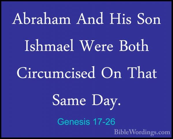 Genesis 17-26 - Abraham And His Son Ishmael Were Both CircumcisedAbraham And His Son Ishmael Were Both Circumcised On That Same Day. 