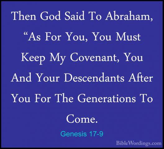 Genesis 17-9 - Then God Said To Abraham, "As For You, You Must KeThen God Said To Abraham, "As For You, You Must Keep My Covenant, You And Your Descendants After You For The Generations To Come. 