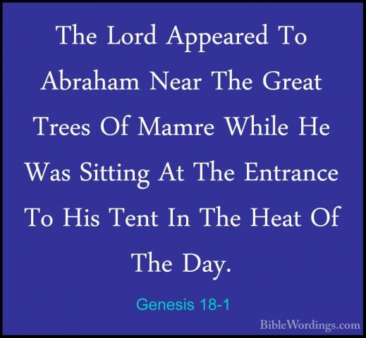 Genesis 18-1 - The Lord Appeared To Abraham Near The Great TreesThe Lord Appeared To Abraham Near The Great Trees Of Mamre While He Was Sitting At The Entrance To His Tent In The Heat Of The Day. 