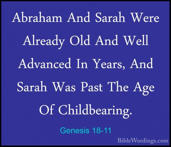 Genesis 18-11 - Abraham And Sarah Were Already Old And Well AdvanAbraham And Sarah Were Already Old And Well Advanced In Years, And Sarah Was Past The Age Of Childbearing. 