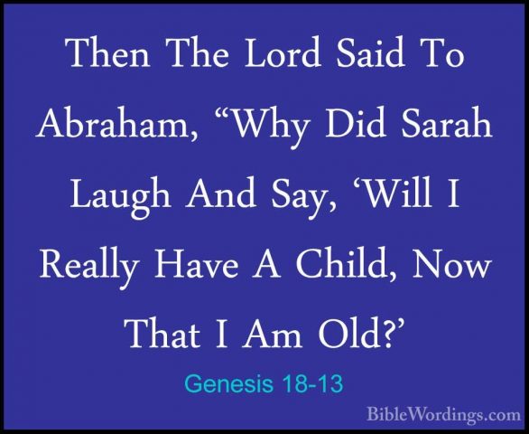Genesis 18-13 - Then The Lord Said To Abraham, "Why Did Sarah LauThen The Lord Said To Abraham, "Why Did Sarah Laugh And Say, 'Will I Really Have A Child, Now That I Am Old?' 