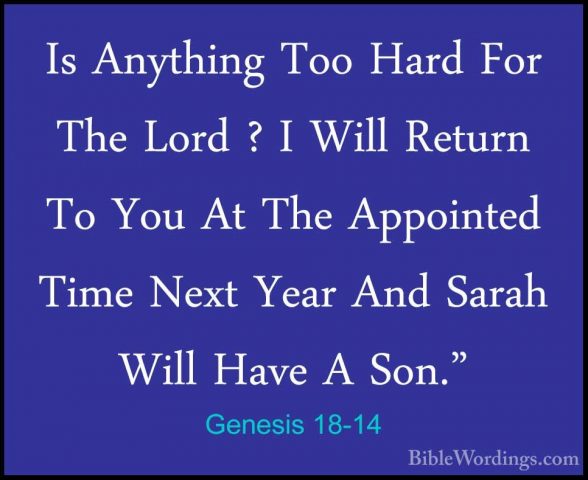Genesis 18-14 - Is Anything Too Hard For The Lord ? I Will ReturnIs Anything Too Hard For The Lord ? I Will Return To You At The Appointed Time Next Year And Sarah Will Have A Son." 