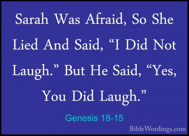 Genesis 18-15 - Sarah Was Afraid, So She Lied And Said, "I Did NoSarah Was Afraid, So She Lied And Said, "I Did Not Laugh." But He Said, "Yes, You Did Laugh." 