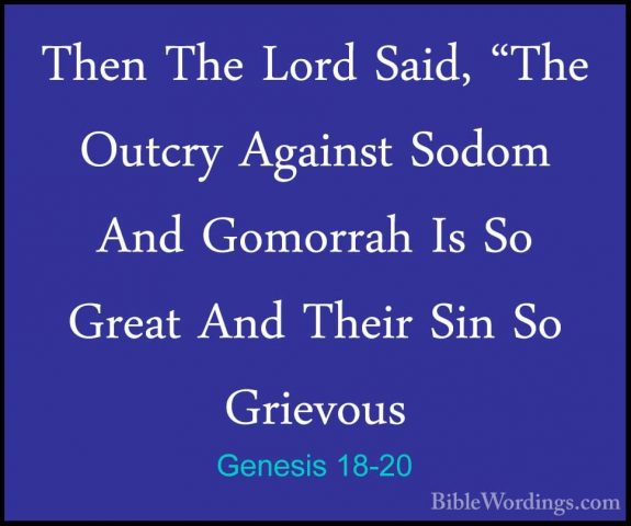 Genesis 18-20 - Then The Lord Said, "The Outcry Against Sodom AndThen The Lord Said, "The Outcry Against Sodom And Gomorrah Is So Great And Their Sin So Grievous 