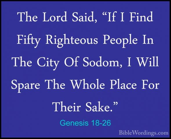 Genesis 18-26 - The Lord Said, "If I Find Fifty Righteous PeopleThe Lord Said, "If I Find Fifty Righteous People In The City Of Sodom, I Will Spare The Whole Place For Their Sake." 
