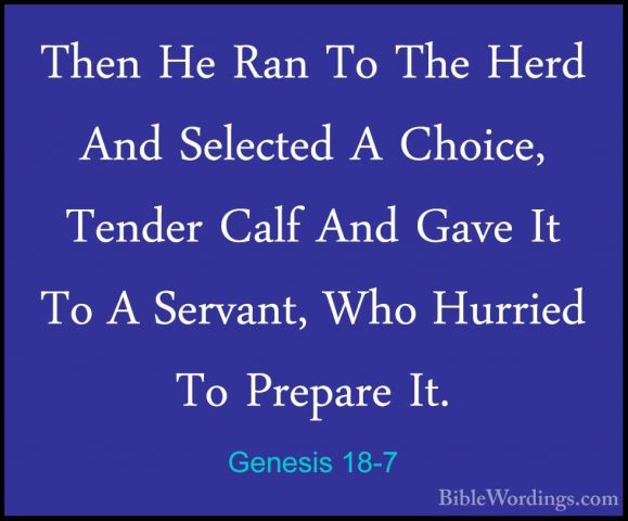 Genesis 18-7 - Then He Ran To The Herd And Selected A Choice, TenThen He Ran To The Herd And Selected A Choice, Tender Calf And Gave It To A Servant, Who Hurried To Prepare It. 