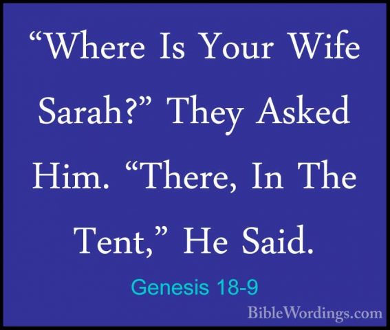 Genesis 18-9 - "Where Is Your Wife Sarah?" They Asked Him. "There"Where Is Your Wife Sarah?" They Asked Him. "There, In The Tent," He Said. 