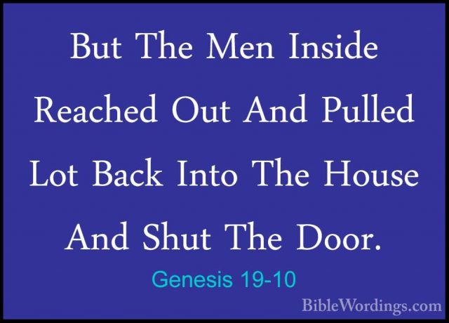 Genesis 19-10 - But The Men Inside Reached Out And Pulled Lot BacBut The Men Inside Reached Out And Pulled Lot Back Into The House And Shut The Door. 