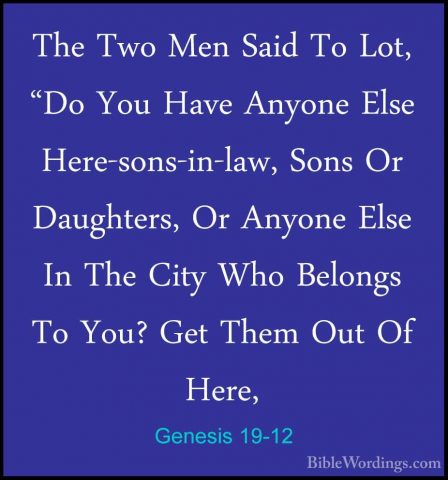 Genesis 19-12 - The Two Men Said To Lot, "Do You Have Anyone ElseThe Two Men Said To Lot, "Do You Have Anyone Else Here-sons-in-law, Sons Or Daughters, Or Anyone Else In The City Who Belongs To You? Get Them Out Of Here, 