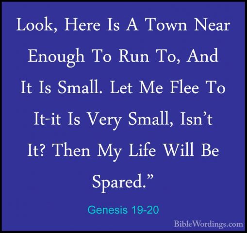 Genesis 19-20 - Look, Here Is A Town Near Enough To Run To, And ILook, Here Is A Town Near Enough To Run To, And It Is Small. Let Me Flee To It-it Is Very Small, Isn't It? Then My Life Will Be Spared." 