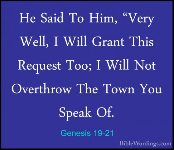 Genesis 19-21 - He Said To Him, "Very Well, I Will Grant This ReqHe Said To Him, "Very Well, I Will Grant This Request Too; I Will Not Overthrow The Town You Speak Of. 