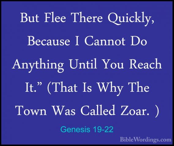 Genesis 19-22 - But Flee There Quickly, Because I Cannot Do AnythBut Flee There Quickly, Because I Cannot Do Anything Until You Reach It." (That Is Why The Town Was Called Zoar. ) 