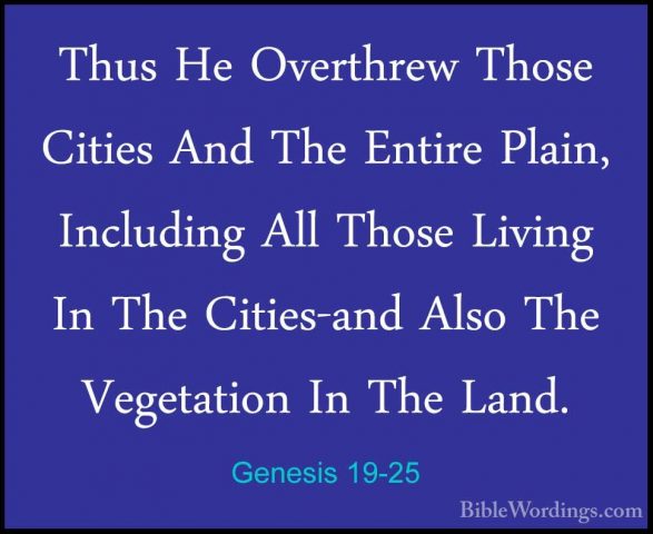 Genesis 19-25 - Thus He Overthrew Those Cities And The Entire PlaThus He Overthrew Those Cities And The Entire Plain, Including All Those Living In The Cities-and Also The Vegetation In The Land. 