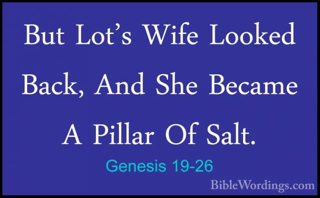 Genesis 19-26 - But Lot's Wife Looked Back, And She Became A PillBut Lot's Wife Looked Back, And She Became A Pillar Of Salt. 