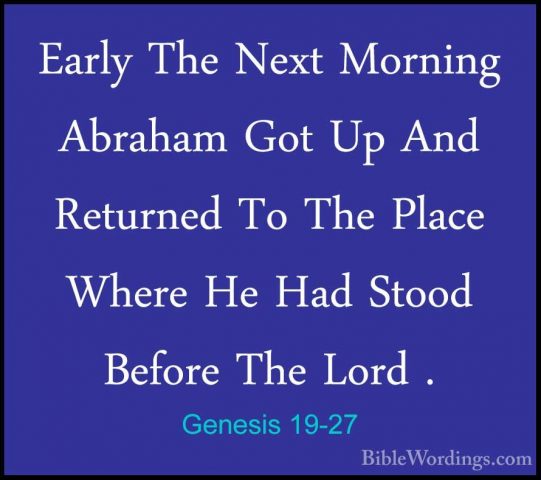 Genesis 19-27 - Early The Next Morning Abraham Got Up And ReturneEarly The Next Morning Abraham Got Up And Returned To The Place Where He Had Stood Before The Lord . 