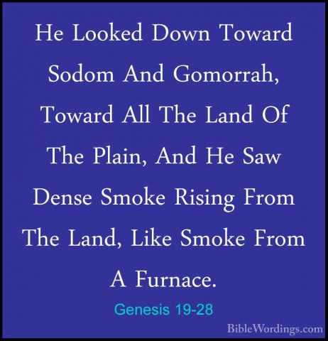 Genesis 19-28 - He Looked Down Toward Sodom And Gomorrah, TowardHe Looked Down Toward Sodom And Gomorrah, Toward All The Land Of The Plain, And He Saw Dense Smoke Rising From The Land, Like Smoke From A Furnace. 