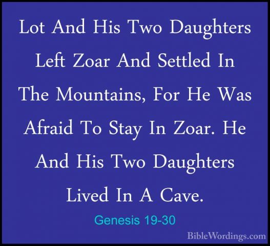 Genesis 19-30 - Lot And His Two Daughters Left Zoar And Settled ILot And His Two Daughters Left Zoar And Settled In The Mountains, For He Was Afraid To Stay In Zoar. He And His Two Daughters Lived In A Cave. 