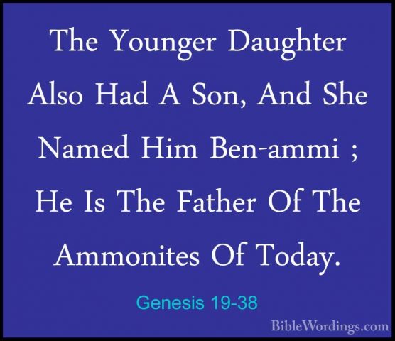 Genesis 19-38 - The Younger Daughter Also Had A Son, And She NameThe Younger Daughter Also Had A Son, And She Named Him Ben-ammi ; He Is The Father Of The Ammonites Of Today.