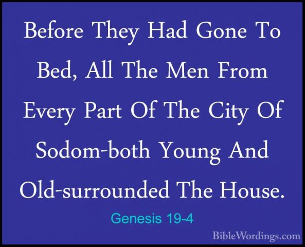 Genesis 19-4 - Before They Had Gone To Bed, All The Men From EverBefore They Had Gone To Bed, All The Men From Every Part Of The City Of Sodom-both Young And Old-surrounded The House. 