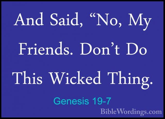 Genesis 19-7 - And Said, "No, My Friends. Don't Do This Wicked ThAnd Said, "No, My Friends. Don't Do This Wicked Thing. 