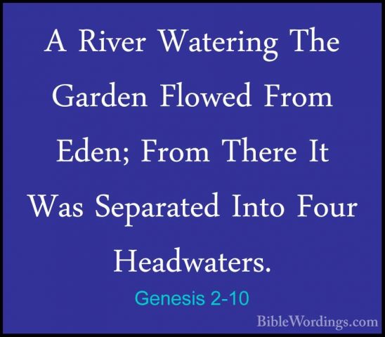 Genesis 2-10 - A River Watering The Garden Flowed From Eden; FromA River Watering The Garden Flowed From Eden; From There It Was Separated Into Four Headwaters. 