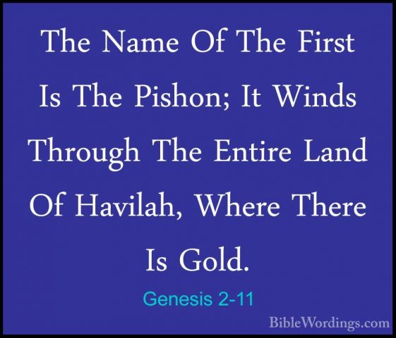 Genesis 2-11 - The Name Of The First Is The Pishon; It Winds ThroThe Name Of The First Is The Pishon; It Winds Through The Entire Land Of Havilah, Where There Is Gold. 