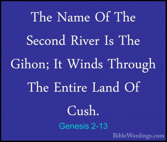 Genesis 2-13 - The Name Of The Second River Is The Gihon; It WindThe Name Of The Second River Is The Gihon; It Winds Through The Entire Land Of Cush. 