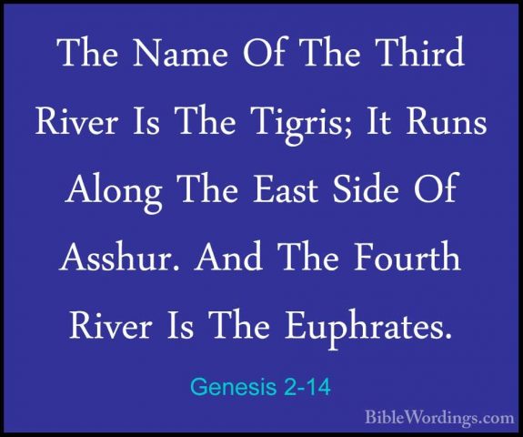 Genesis 2-14 - The Name Of The Third River Is The Tigris; It RunsThe Name Of The Third River Is The Tigris; It Runs Along The East Side Of Asshur. And The Fourth River Is The Euphrates. 